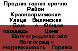 Продаю гараж срочно › Район ­ Красноармейский › Улица ­ Вилянская › Дом ­ 15а › Общая площадь ­ 18 › Цена ­ 50 000 - Волгоградская обл., Волгоград г. Недвижимость » Гаражи   . Волгоградская обл.